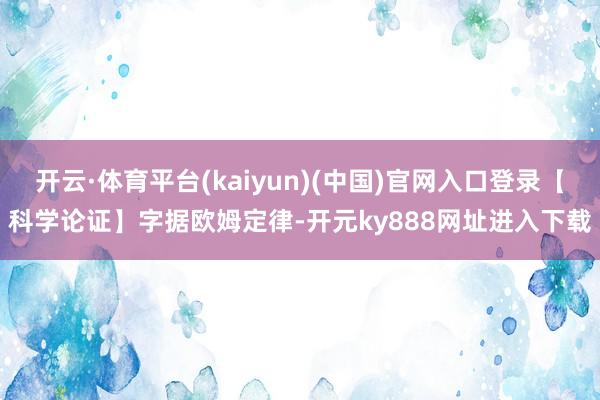 开云·体育平台(kaiyun)(中国)官网入口登录【科学论证】字据欧姆定律-开元ky888网址进入下载