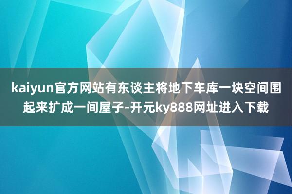 kaiyun官方网站有东谈主将地下车库一块空间围起来扩成一间屋子-开元ky888网址进入下载